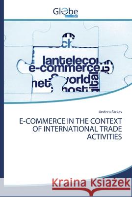 E-Commerce in the Context of International Trade Activities Farkas, Andrea 9786200608093 GlobeEdit