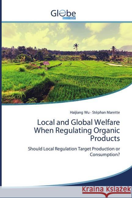 Local and Global Welfare When Regulating Organic Products Wu, Haijiang, Marette, Stéphan 9786200612281 GlobeEdit