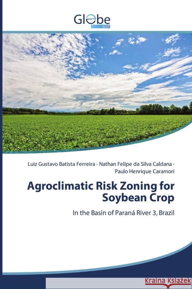 Agroclimatic Risk Zoning for Soybean Crop Batista Ferreira, Luiz Gustavo, da Silva Caldana, Nathan Felipe, Caramori, Paulo Henrique 9786200633507 GlobeEdit