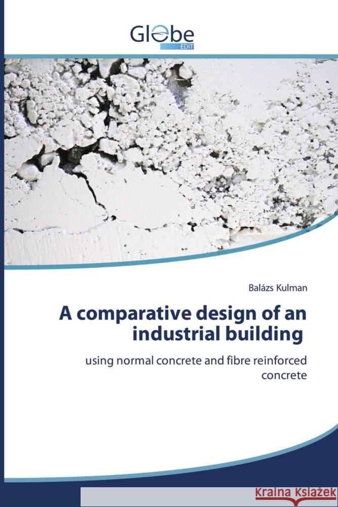 A comparative design of an industrial building Kulman, Balázs 9786200633521