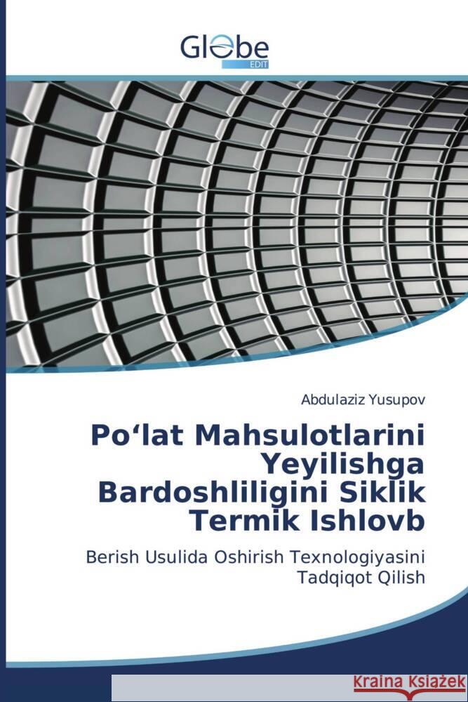 Po'lat Mahsulotlarini Yeyilishga Bardoshliligini Siklik Termik Ishlovb Yusupov, Abdulaziz 9786200633750