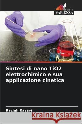 Sintesi di nano TiO2 elettrochimico e sua applicazione cinetica Razavi, Razieh 9786200641311
