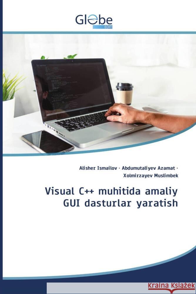 Visual C++ muhitida amaliy GUI dasturlar yaratish Ismailov, Alisher, Azamat, Abdumutaliyev, Muslimbek, Xolmirzayev 9786200644244 GlobeEdit