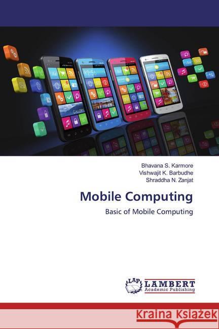 Mobile Computing : Basic of Mobile Computing Karmore, Bhavana S.; Barbudhe, Vishwajit K.; Zanjat, Shraddha N. 9786200651532 LAP Lambert Academic Publishing