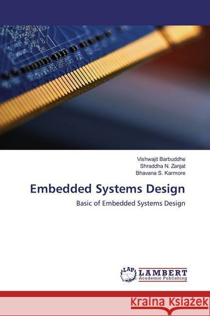 Embedded Systems Design : Basic of Embedded Systems Design Barbuddhe, Vishwajit; Zanjat, Shraddha N.; Karmore, Bhavana S. 9786200651716 LAP Lambert Academic Publishing