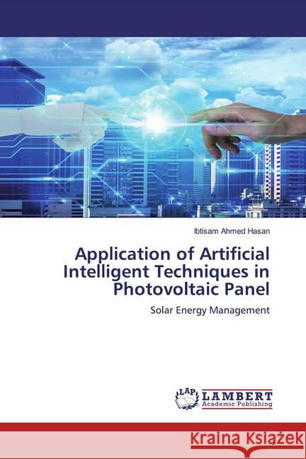 Application of Artificial Intelligent Techniques in Photovoltaic Panel : Solar Energy Management Hasan, Ibtisam Ahmed 9786200652195