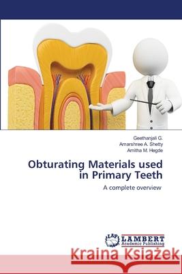 Obturating Materials used in Primary Teeth Geethanjali G, Amarshree A Shetty, Amitha M Hegde 9786200652218