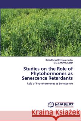 Studies on the Role of Phytohormones as Senescence Retardants Durga Srinivasa Murthy, Sistla 9786200652270 LAP Lambert Academic Publishing