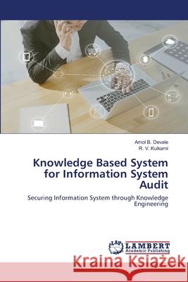 Knowledge Based System for Information System Audit Amol B Devale, R V Kulkarni 9786200652379 LAP Lambert Academic Publishing
