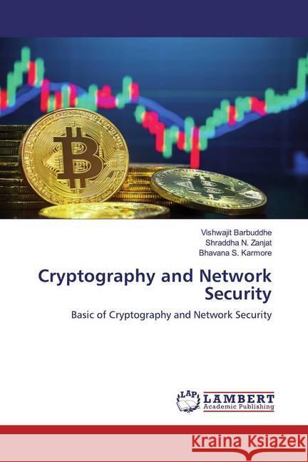 Cryptography and Network Security : Basic of Cryptography and Network Security Barbuddhe, Vishwajit; Zanjat, Shraddha N.; Karmore, Bhavana S. 9786200652614 LAP Lambert Academic Publishing