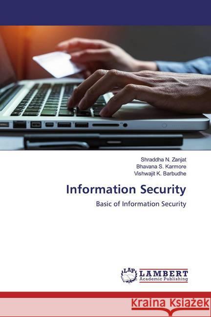 Information Security : Basic of Information Security Zanjat, Shraddha N.; Karmore, Bhavana S.; Barbudhe, Vishwajit K. 9786200653086 LAP Lambert Academic Publishing