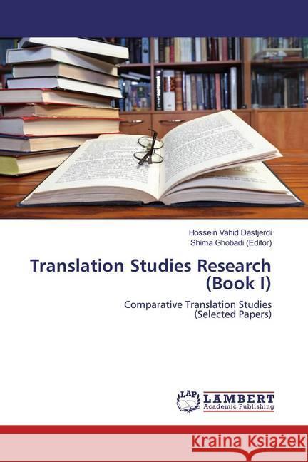 Translation Studies Research (Book I) : Comparative Translation Studies (Selected Papers) Vahid Dastjerdi, Hossein; Ghobadi (Editor), Shima 9786200653239