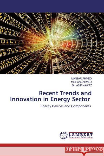 Recent Trends and Innovation in Energy Sector : Energy Devices and Components Ahmed, Manzar; AHMED, MISHAAL; NAWAZ, Dr. ASIF 9786200653284 LAP Lambert Academic Publishing