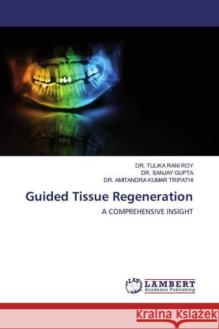 Guided Tissue Regeneration : A COMPREHENSIVE INSIGHT RANI ROY, DR. TULIKA; GUPTA, DR. SANJAY; TRIPATHI, DR. AMITANDRA KUMAR 9786200653352