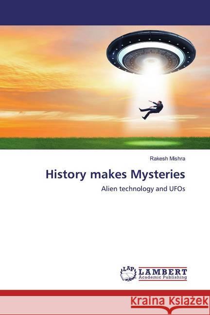 History makes Mysteries : Alien technology and UFOs Mishra, Rakesh 9786200653598