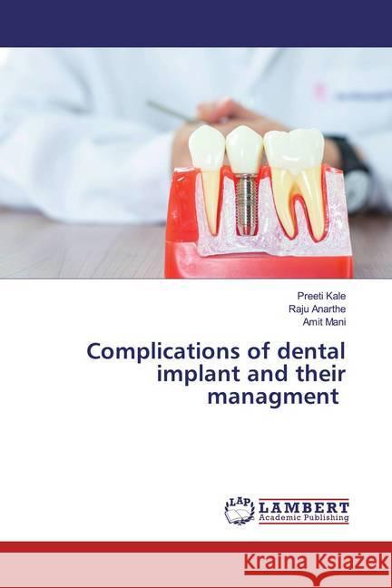 Complications of dental implant and their managment Kale, Preeti; Anarthe, Raju; MANI, AMIT 9786200653789