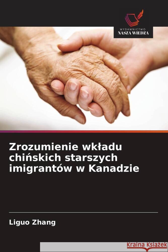 Zrozumienie wkladu chinskich starszych imigrantów w Kanadzie Zhang, Liguo 9786200654113 Wydawnictwo Nasza Wiedza