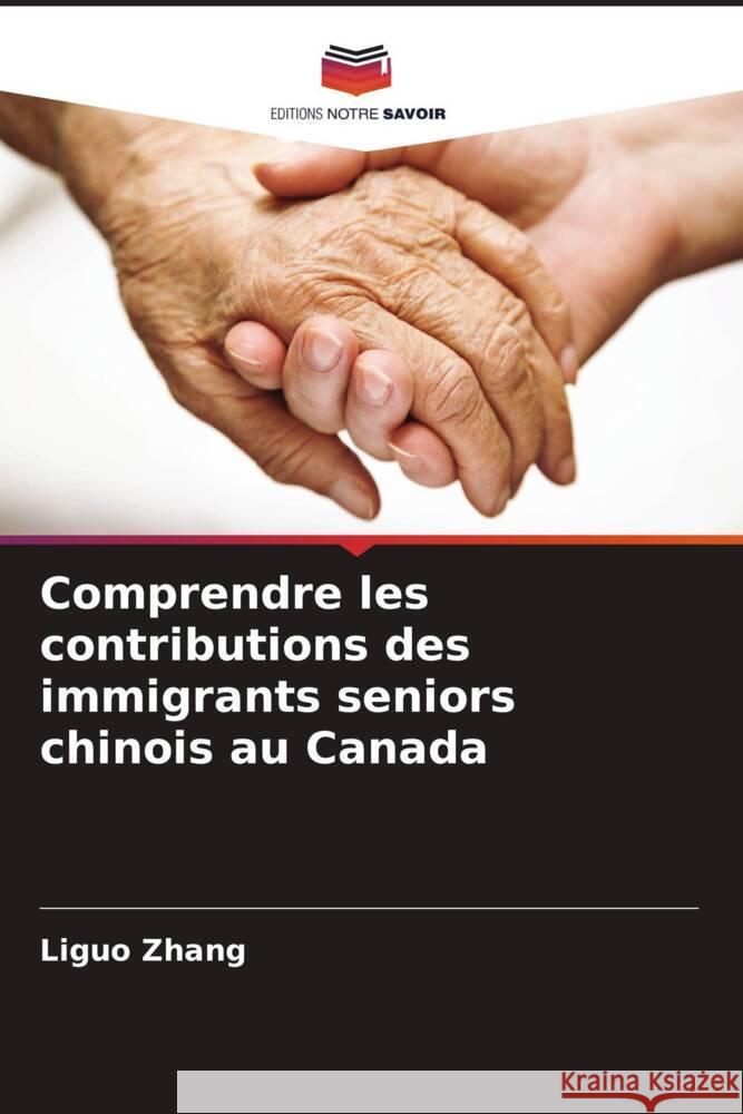 Comprendre les contributions des immigrants seniors chinois au Canada Zhang, Liguo 9786200654137 Editions Notre Savoir