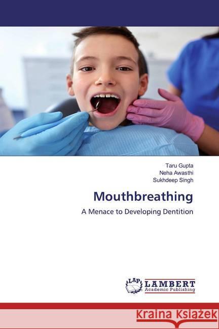 Mouthbreathing : A Menace to Developing Dentition Gupta, Taru; Awasthi, Neha; Singh, Sukhdeep 9786200654144