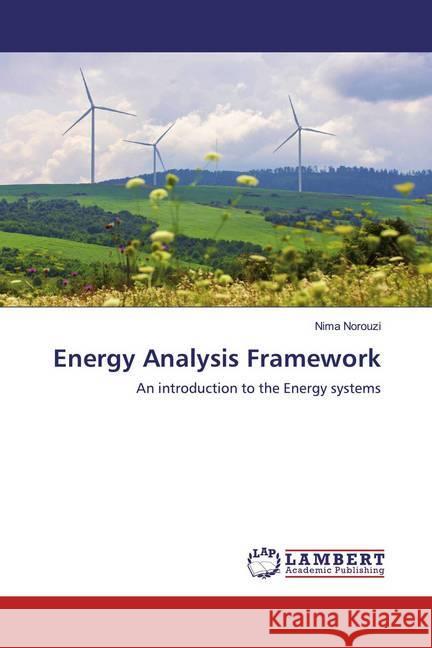 Energy Analysis Framework : An introduction to the Energy systems Norouzi, Nima 9786200654434