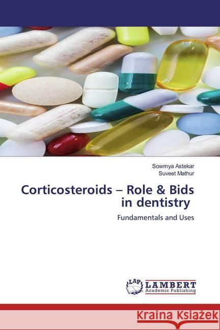 Corticosteroids - Role & Bids in dentistry : Fundamentals and Uses Astekar, Sowmya; Mathur, Suveet 9786200654656