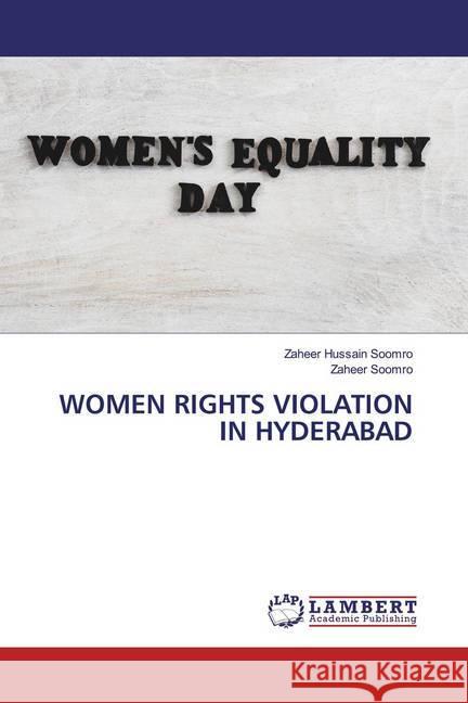 WOMEN RIGHTS VIOLATION IN HYDERABAD Soomro, Zaheer Hussain; Soomro, Zaheer 9786200654670 LAP Lambert Academic Publishing