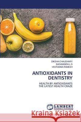 Antioxidants in Dentistry Diksha Chaudhary, Sadananda L D, Veeranna Ramesh 9786200654878 LAP Lambert Academic Publishing