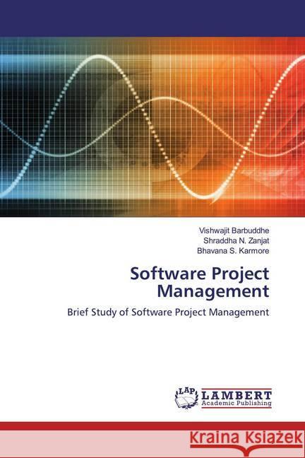 Software Project Management : Brief Study of Software Project Management Barbuddhe, Vishwajit; Zanjat, Shraddha N.; Karmore, Bhavana S. 9786200654892 LAP Lambert Academic Publishing