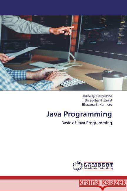 Java Programming : Basic of Java Programming Barbuddhe, Vishwajit; Zanjat, Shraddha N.; Karmore, Bhavana S. 9786200655035 LAP Lambert Academic Publishing
