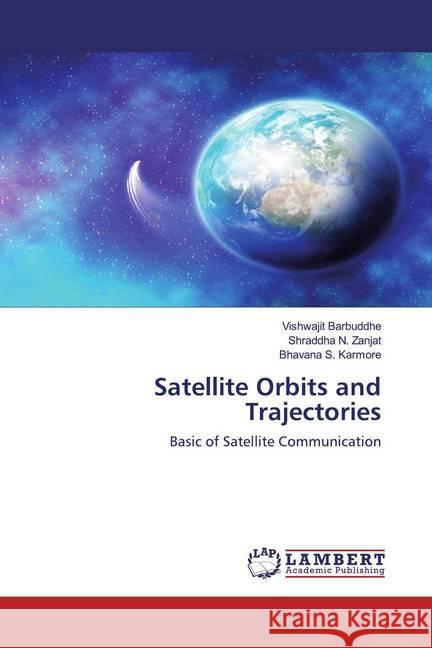 Satellite Orbits and Trajectories : Basic of Satellite Communication Barbuddhe, Vishwajit; Zanjat, Shraddha N.; Karmore, Bhavana S. 9786200655042 LAP Lambert Academic Publishing