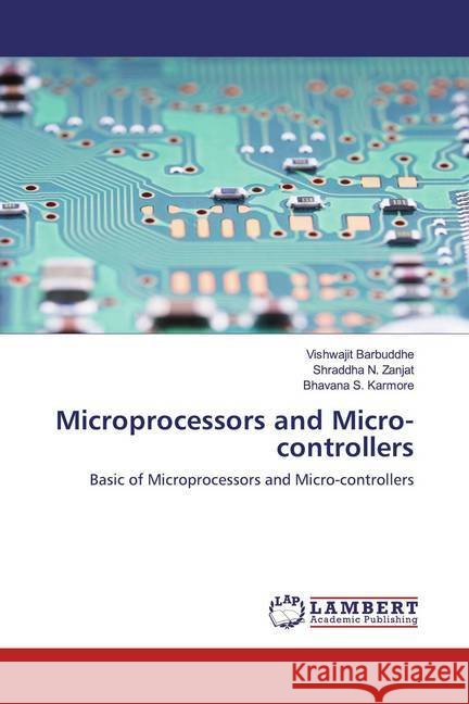 Microprocessors and Micro-controllers : Basic of Microprocessors and Micro-controllers Barbuddhe, Vishwajit; Zanjat, Shraddha N.; Karmore, Bhavana S. 9786200655400 LAP Lambert Academic Publishing