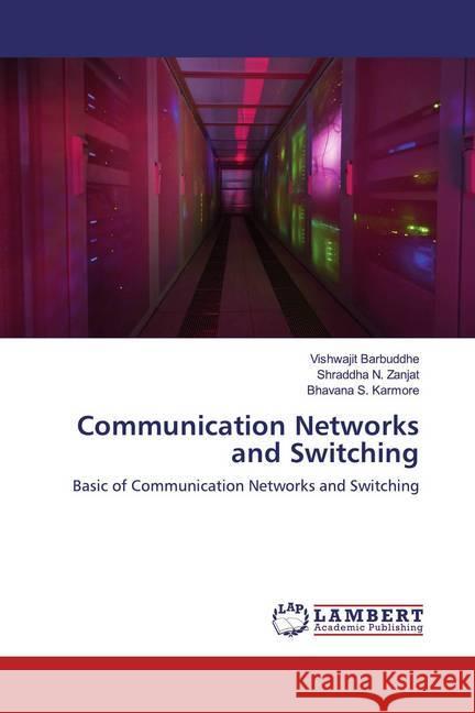 Communication Networks and Switching : Basic of Communication Networks and Switching Barbuddhe, Vishwajit; Zanjat, Shraddha N.; Karmore, Bhavana S. 9786200655455