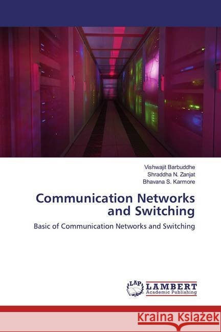 Communication Networks and Switching : Basic of Communication Networks and Switching Barbuddhe, Vishwajit; Zanjat, Shraddha N.; Karmore, Bhavana S. 9786200655455 LAP Lambert Academic Publishing