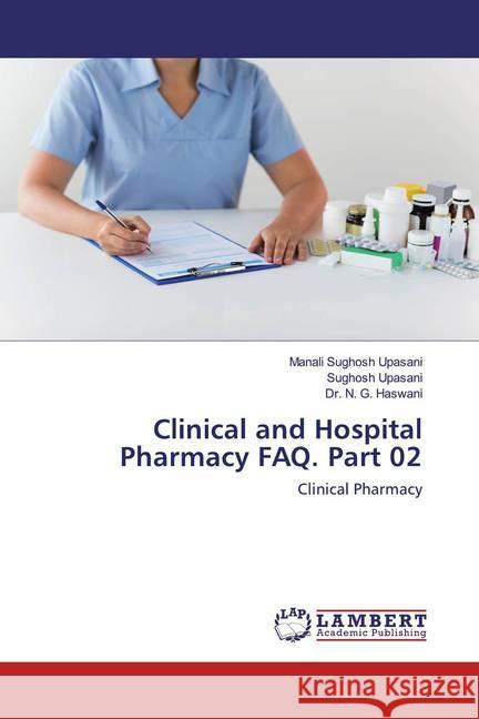 Clinical and Hospital Pharmacy FAQ. Part 02 : Clinical Pharmacy Upasani, Manali Sughosh; Upasani, Sughosh; Haswani, Dr. N. G. 9786200655875