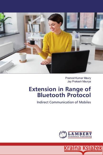 Extension in Range of Bluetooth Protocol : Indirect Communication of Mobiles Maury, Pramod Kumar; Maurya, Jay Prakash 9786200656711