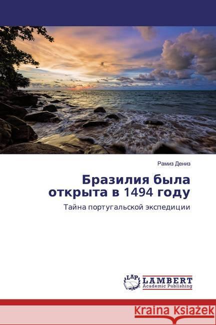 Braziliq byla otkryta w 1494 godu : Tajna portugal'skoj äxpedicii Deniz, Ramiz 9786200656803 LAP Lambert Academic Publishing