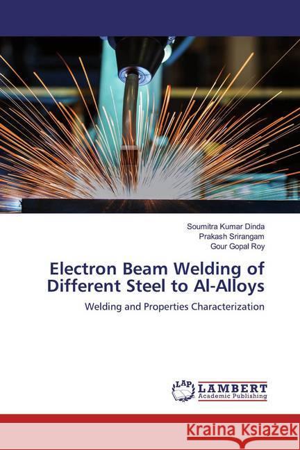 Electron Beam Welding of Different Steel to Al-Alloys : Welding and Properties Characterization Dinda, Soumitra Kumar; Srirangam, Prakash; Roy, Gour Gopal 9786200656810