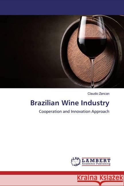 Brazilian Wine Industry : Cooperation and Innovation Approach Zancan, Claudio 9786200656940 LAP Lambert Academic Publishing