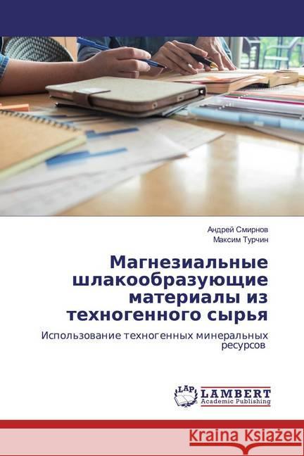 Magnezial'nye shlakoobrazuüschie materialy iz tehnogennogo syr'q : Ispol'zowanie tehnogennyh mineral'nyh resursow Smirnow, Andrej; Turchin, Maxim 9786200656988