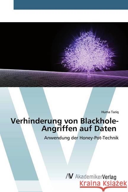 Verhinderung von Blackhole-Angriffen auf Daten : Anwendung der Honey-Pot-Technik Tariq, Huma 9786200657275