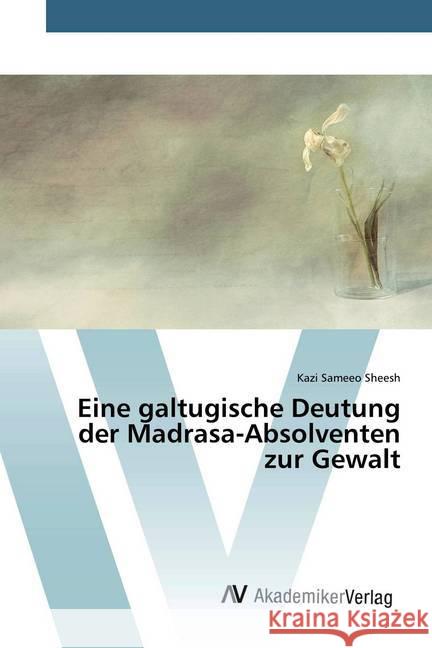 Eine galtugische Deutung der Madrasa-Absolventen zur Gewalt Sheesh, Kazi Sameeo 9786200657626