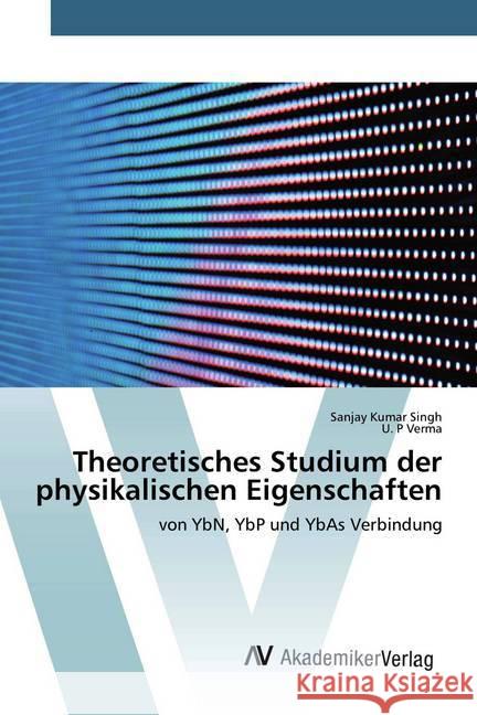 Theoretisches Studium der physikalischen Eigenschaften : von YbN, YbP und YbAs Verbindung Singh, Sanjay Kumar; Verma, U. P 9786200657756 AV Akademikerverlag