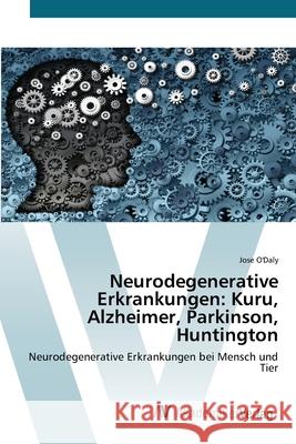 Neurodegenerative Erkrankungen: Kuru, Alzheimer, Parkinson, Huntington Jose O'Daly 9786200657886