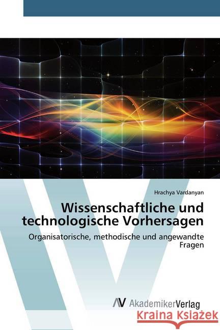 Wissenschaftliche und technologische Vorhersagen : Organisatorische, methodische und angewandte Fragen Vardanyan, Hrachya 9786200659682