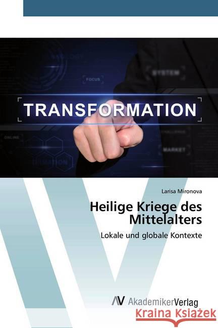 Heilige Kriege des Mittelalters : Lokale und globale Kontexte Mironova, Larisa 9786200659767 AV Akademikerverlag