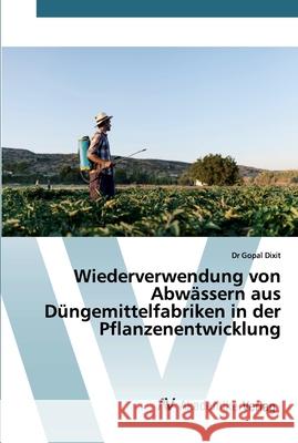 Wiederverwendung von Abwässern aus Düngemittelfabriken in der Pflanzenentwicklung Dixit, Gopal, Dr. 9786200660008