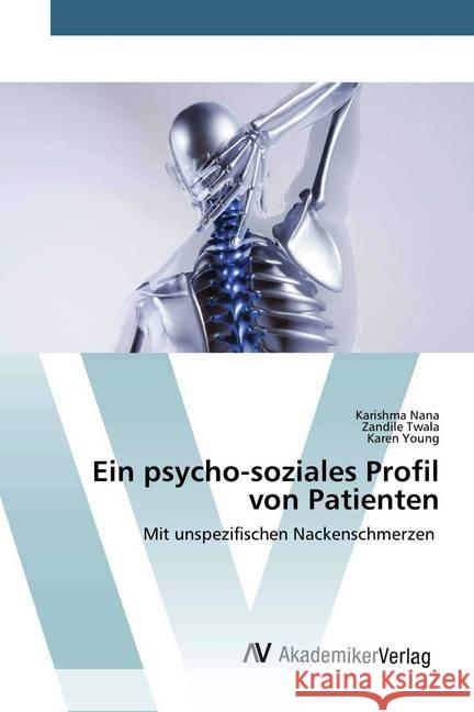 Ein psycho-soziales Profil von Patienten : Mit unspezifischen Nackenschmerzen Nana, Karishma; Twala, Zandile; Young, Karen 9786200662200 AV Akademikerverlag