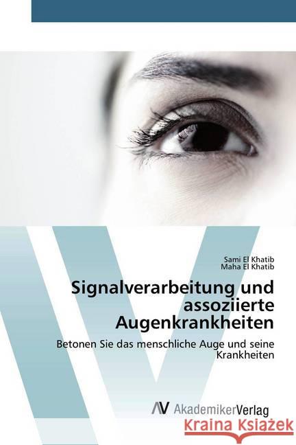 Signalverarbeitung und assoziierte Augenkrankheiten : Betonen Sie das menschliche Auge und seine Krankheiten El Khatib, Sami; El Khatib, Maha 9786200663030