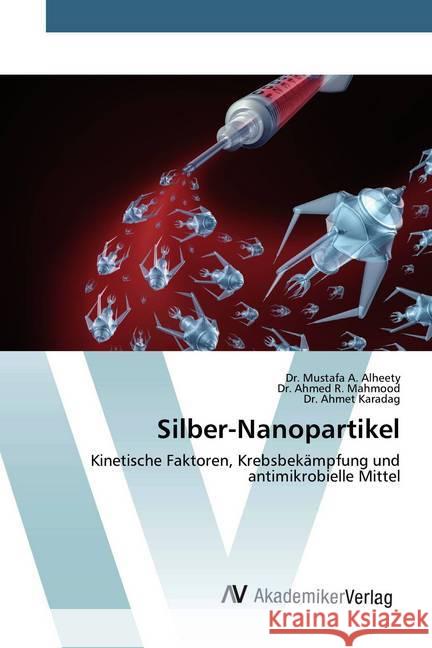 Silber-Nanopartikel : Kinetische Faktoren, Krebsbekämpfung und antimikrobielle Mittel Alheety, Mustafa A.; Mahmood, Ahmed R.; Karadag, Dr. Ahmet 9786200663191