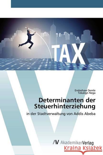 Determinanten der Steuerhinterziehung : in der Stadtverwaltung von Addis Abeba Demle, Endashaw; Nega, Tekalign 9786200663245